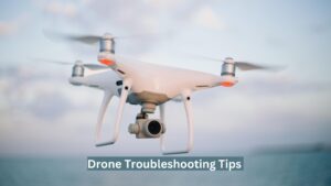 Drone Troubleshooting Tips